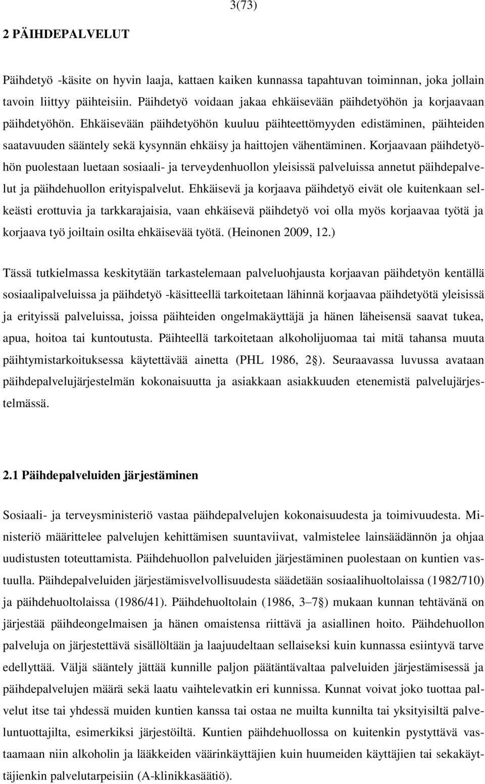 Ehkäisevään päihdetyöhön kuuluu päihteettömyyden edistäminen, päihteiden saatavuuden sääntely sekä kysynnän ehkäisy ja haittojen vähentäminen.