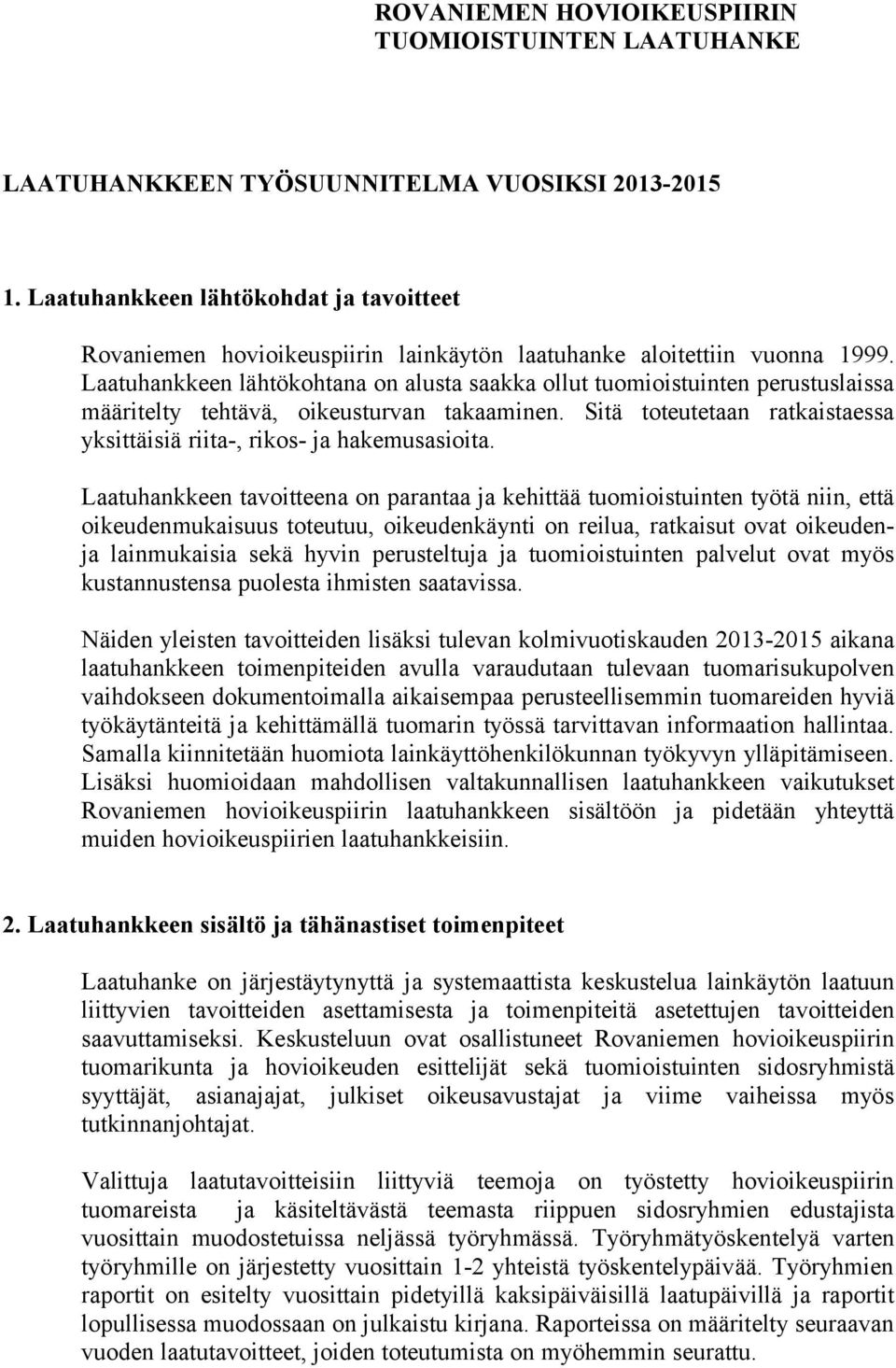Laatuhankkeen lähtökohtana on alusta saakka ollut tuomioistuinten perustuslaissa määritelty tehtävä, oikeusturvan takaaminen.
