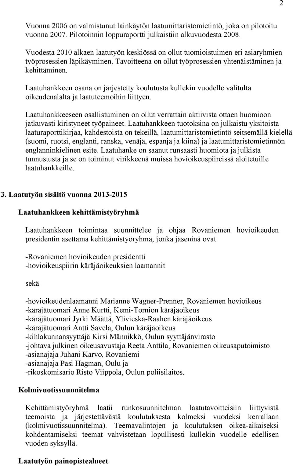 Laatuhankkeen osana on järjestetty koulutusta kullekin vuodelle valitulta oikeudenalalta ja laatuteemoihin liittyen.