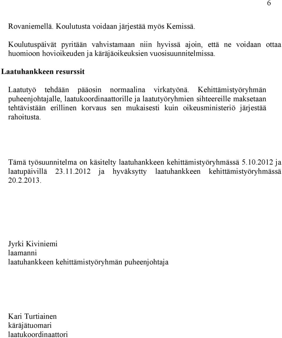 Laatuhankkeen resurssit Laatutyö tehdään pääosin normaalina virkatyönä.