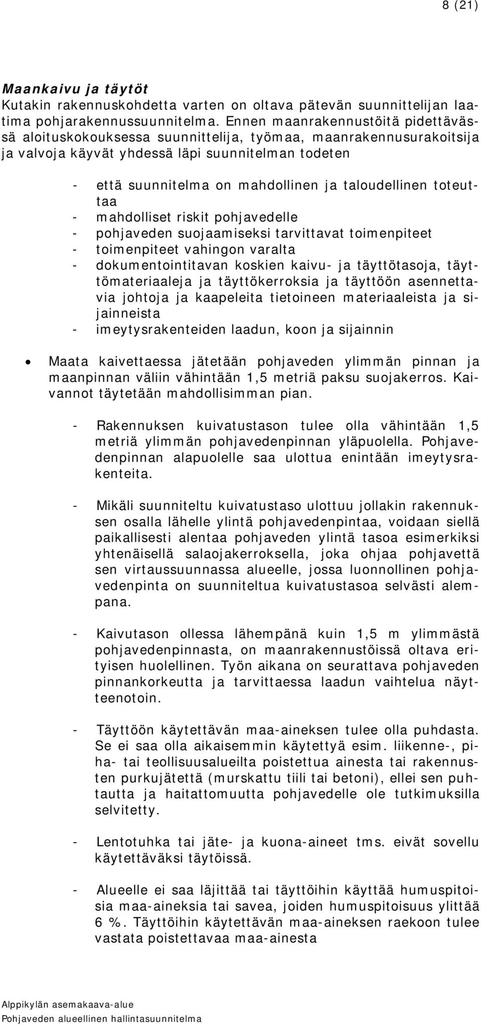 taloudellinen toteuttaa - mahdolliset riskit pohjavedelle - pohjaveden suojaamiseksi tarvittavat toimenpiteet - toimenpiteet vahingon varalta - dokumentointitavan koskien kaivu- ja täyttötasoja,