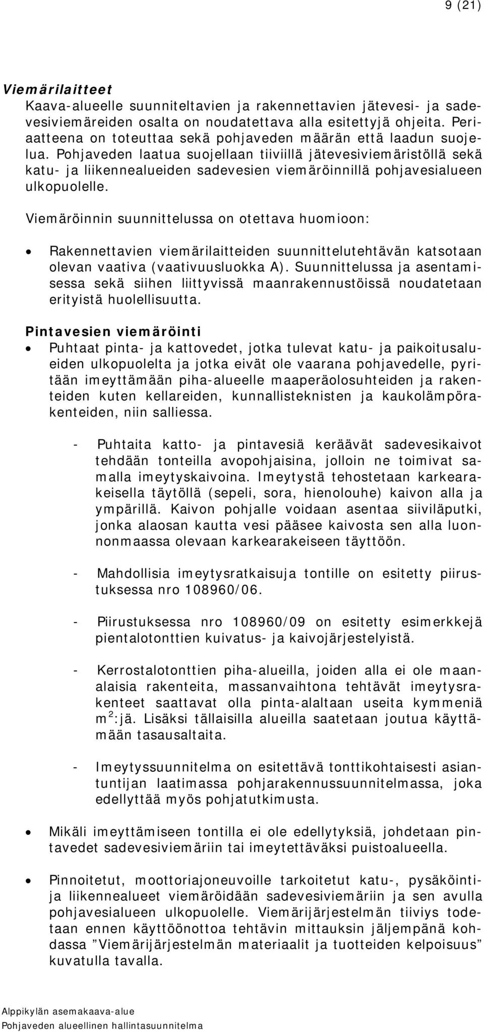 Pohjaveden laatua suojellaan tiiviillä jätevesiviemäristöllä sekä katu- ja liikennealueiden sadevesien viemäröinnillä pohjavesialueen ulkopuolelle.