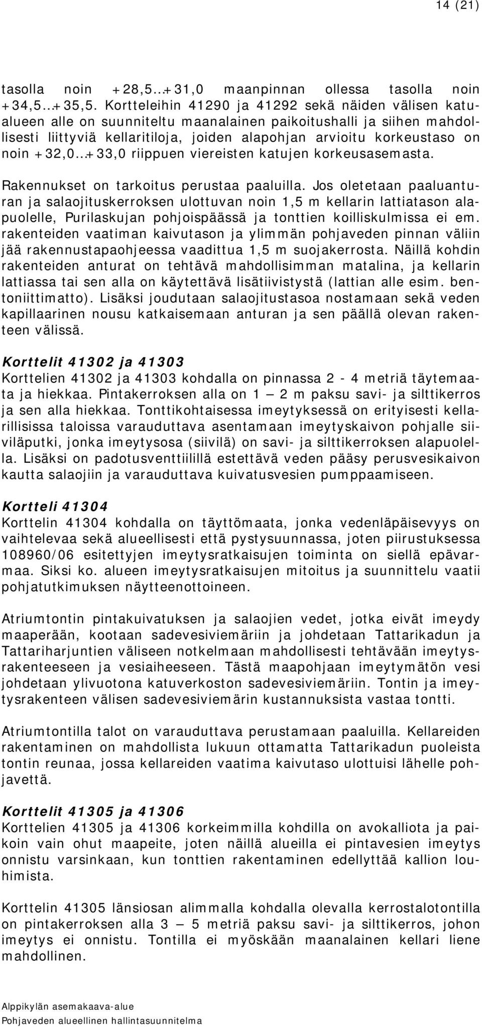 noin +32,0 +33,0 riippuen viereisten katujen korkeusasemasta. Rakennukset on tarkoitus perustaa paaluilla.