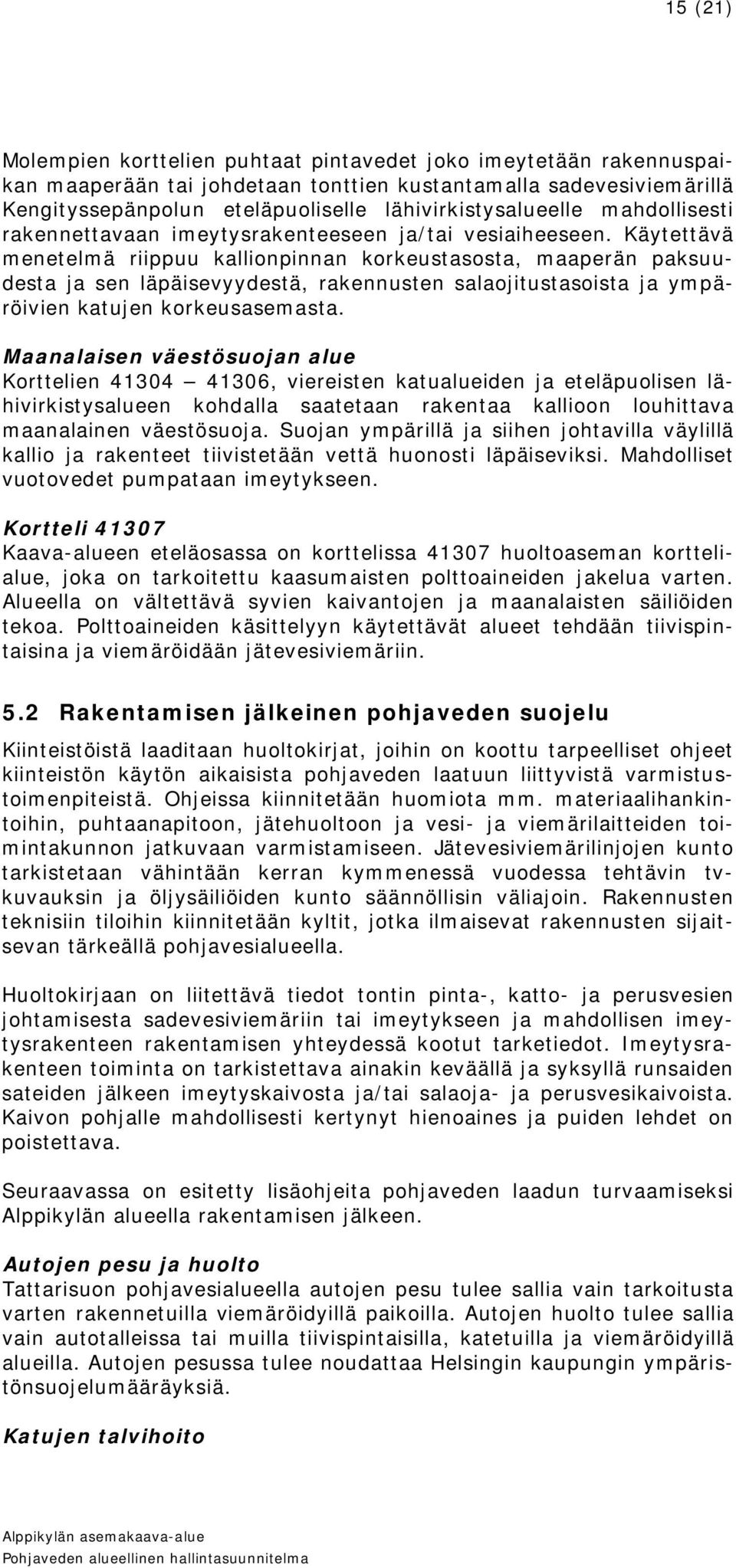 Käytettävä menetelmä riippuu kallionpinnan korkeustasosta, maaperän paksuudesta ja sen läpäisevyydestä, rakennusten salaojitustasoista ja ympäröivien katujen korkeusasemasta.