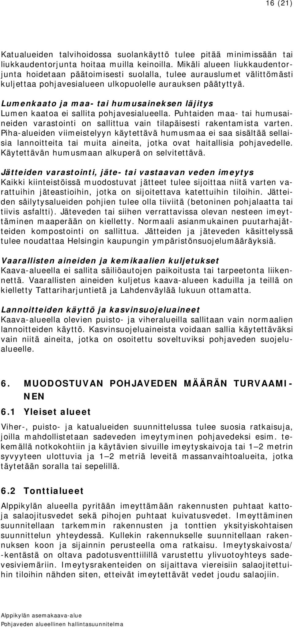 Lumenkaato ja maa- tai humusaineksen läjitys Lumen kaatoa ei sallita pohjavesialueella. Puhtaiden maa- tai humusaineiden varastointi on sallittua vain tilapäisesti rakentamista varten.