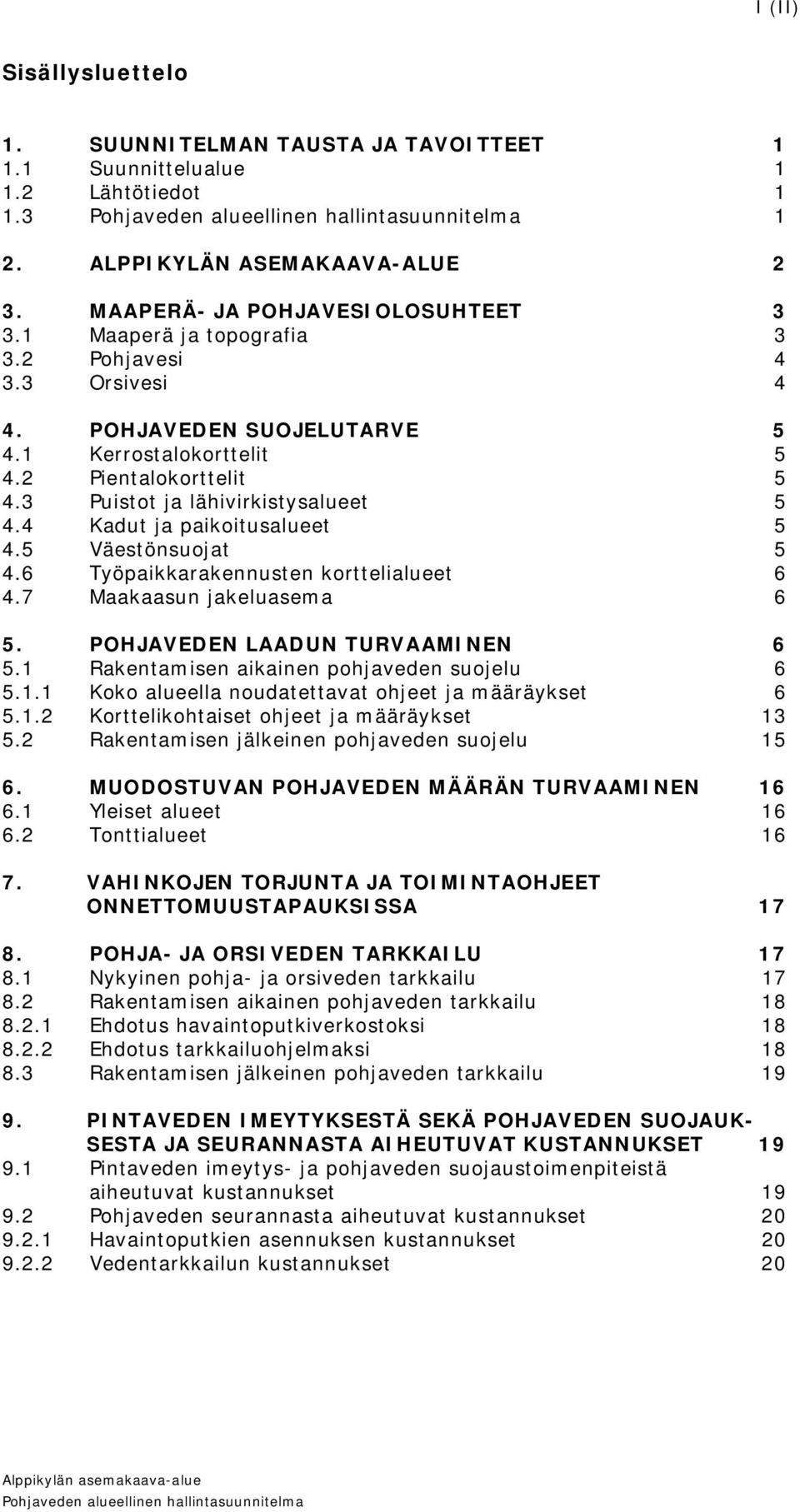 4 Kadut ja paikoitusalueet 5 4.5 Väestönsuojat 5 4.6 Työpaikkarakennusten korttelialueet 6 4.7 Maakaasun jakeluasema 6 5. POHJAVEDEN LAADUN TURVAAMINEN 6 5.