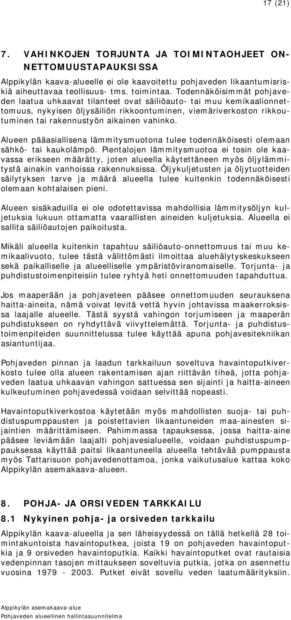 vahinko. Alueen pääasiallisena lämmitysmuotona tulee todennäköisesti olemaan sähkö- tai kaukolämpö.