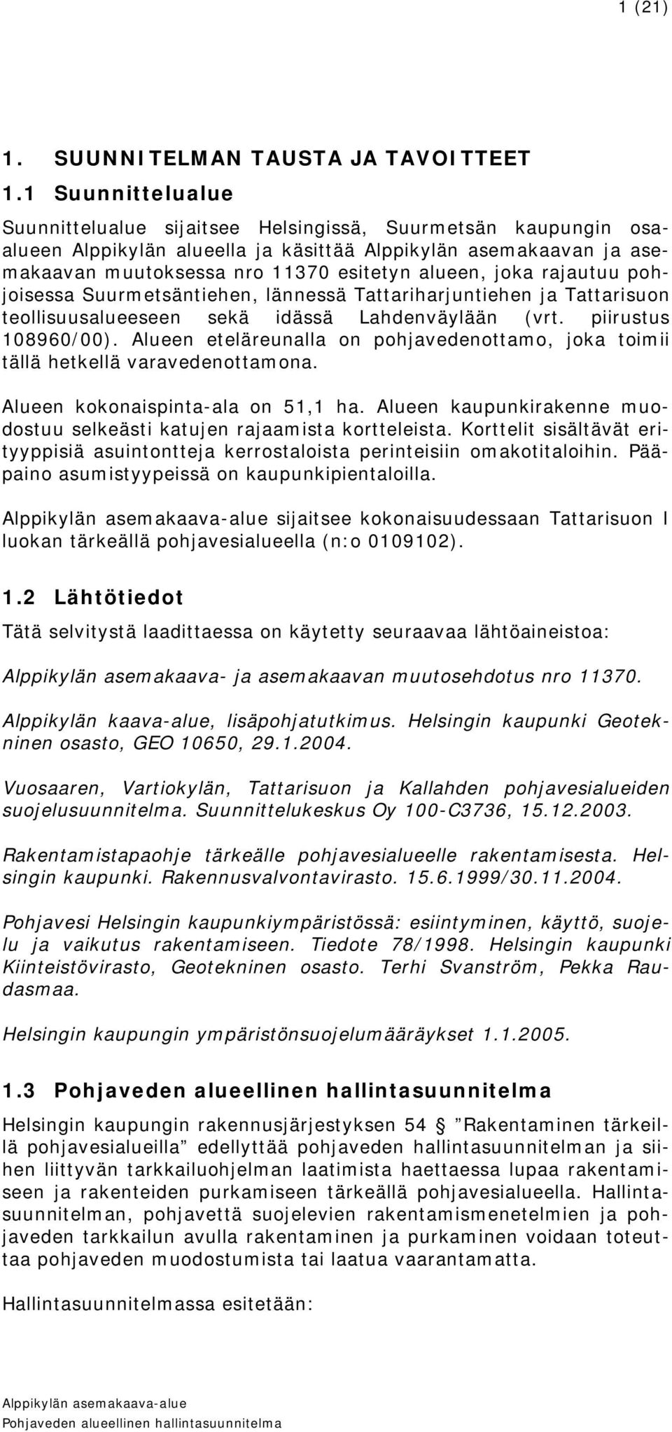 joka rajautuu pohjoisessa Suurmetsäntiehen, lännessä Tattariharjuntiehen ja Tattarisuon teollisuusalueeseen sekä idässä Lahdenväylään (vrt. piirustus 108960/00).