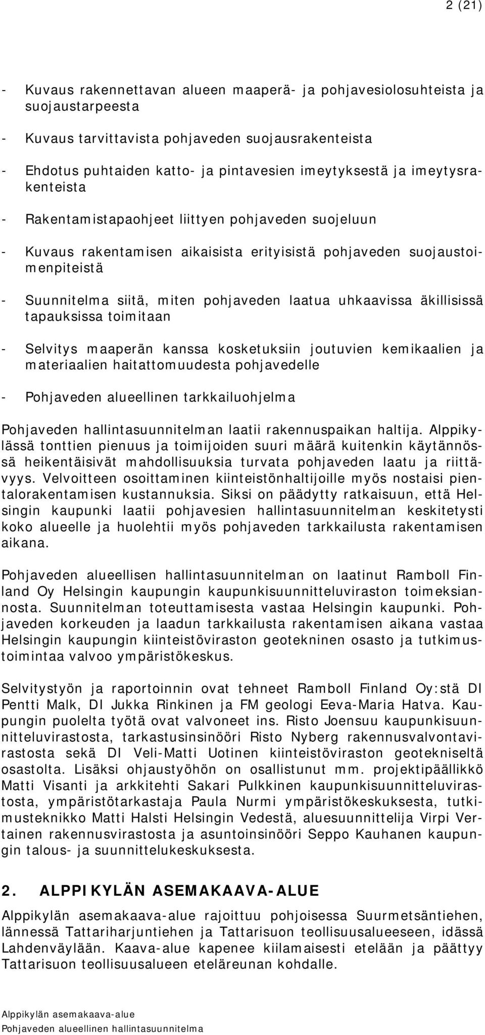 uhkaavissa äkillisissä tapauksissa toimitaan - Selvitys maaperän kanssa kosketuksiin joutuvien kemikaalien ja materiaalien haitattomuudesta pohjavedelle - Pohjaveden alueellinen tarkkailuohjelma