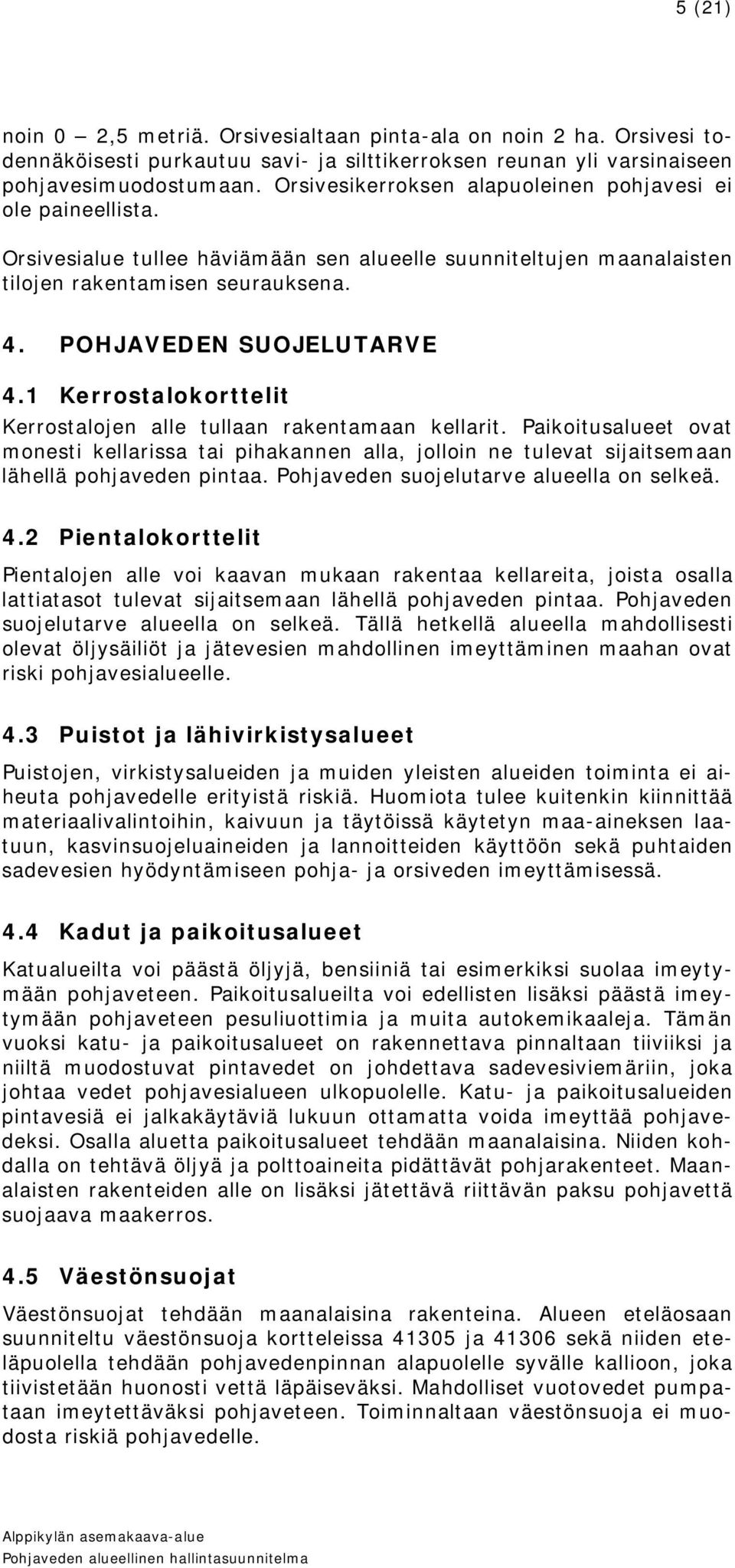 1 Kerrostalokorttelit Kerrostalojen alle tullaan rakentamaan kellarit. Paikoitusalueet ovat monesti kellarissa tai pihakannen alla, jolloin ne tulevat sijaitsemaan lähellä pohjaveden pintaa.