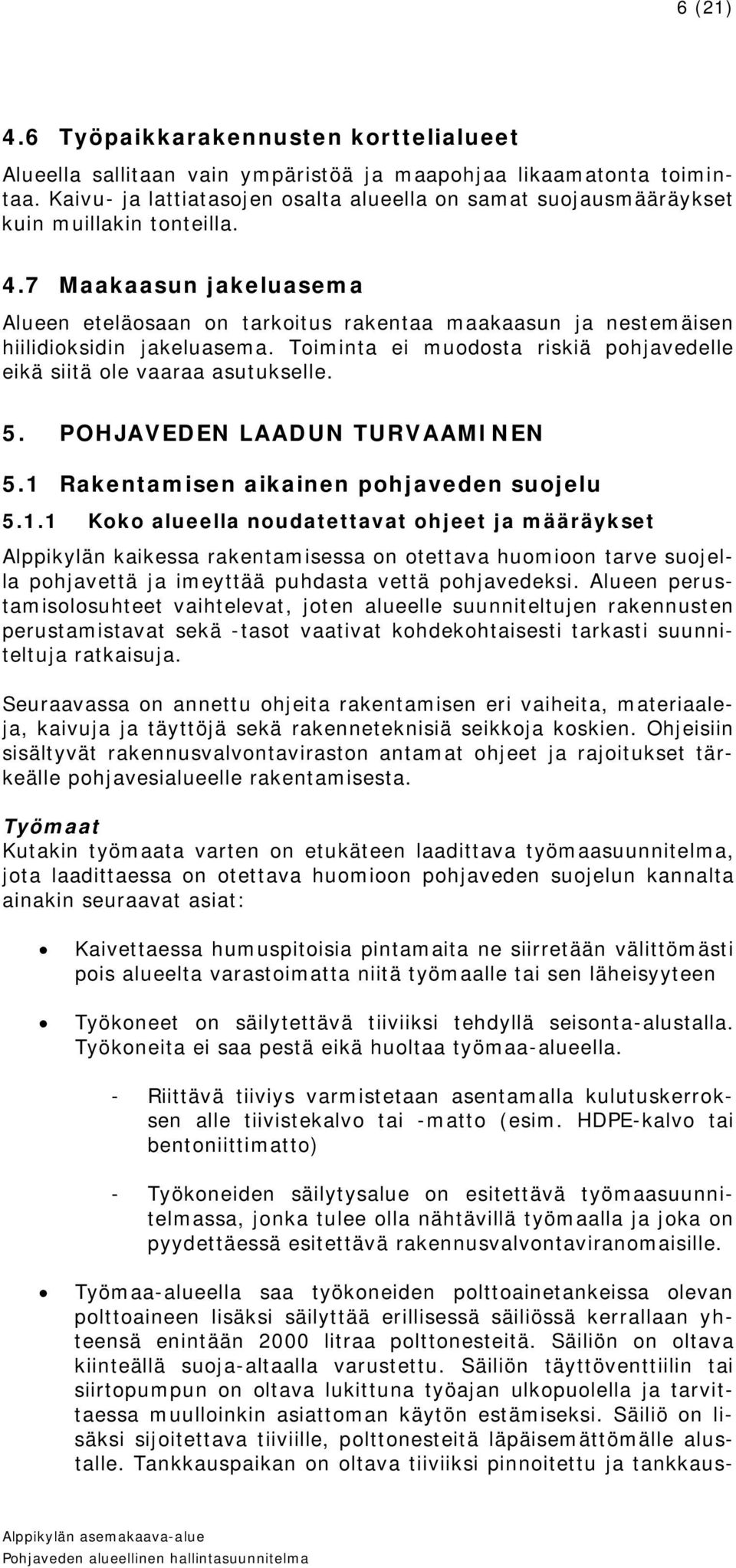 7 Maakaasun jakeluasema Alueen eteläosaan on tarkoitus rakentaa maakaasun ja nestemäisen hiilidioksidin jakeluasema. Toiminta ei muodosta riskiä pohjavedelle eikä siitä ole vaaraa asutukselle. 5.