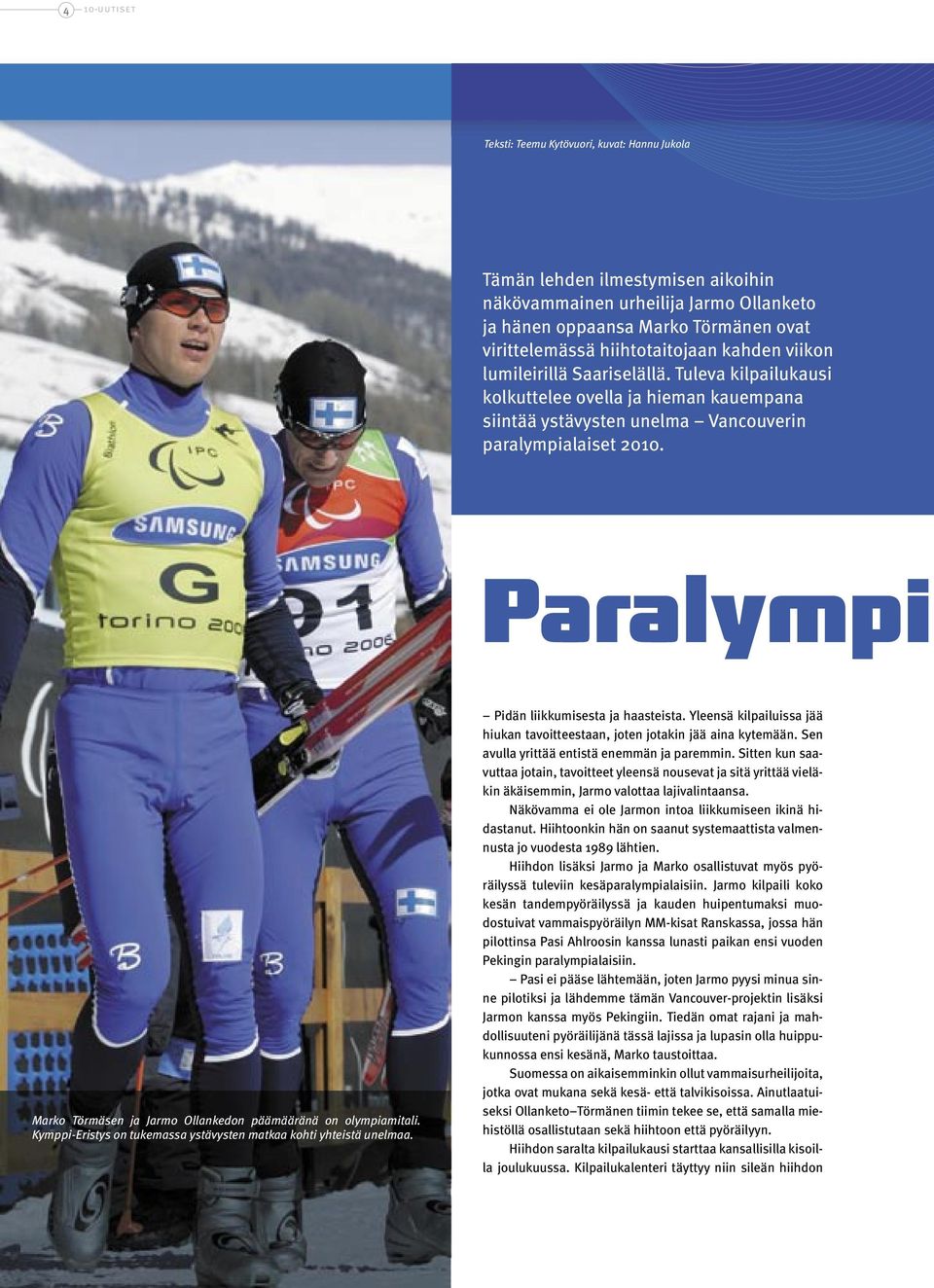 Paralympi Marko Törmäsen ja Jarmo Ollankedon päämääränä on olympiamitali. Kymppi-Eristys on tukemassa ystävysten matkaa kohti yhteistä unelmaa. Pidän liikkumisesta ja haasteista.