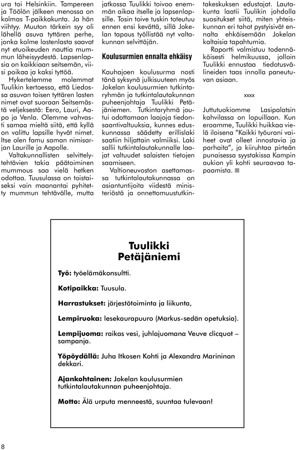 Hykertelemme molemmat Tuulikin kertoessa, että Liedossa asuvan toisen tyttären lasten nimet ovat suoraan Seitsemästä veljeksestä: Eero, Lauri, Aapo ja Venla.