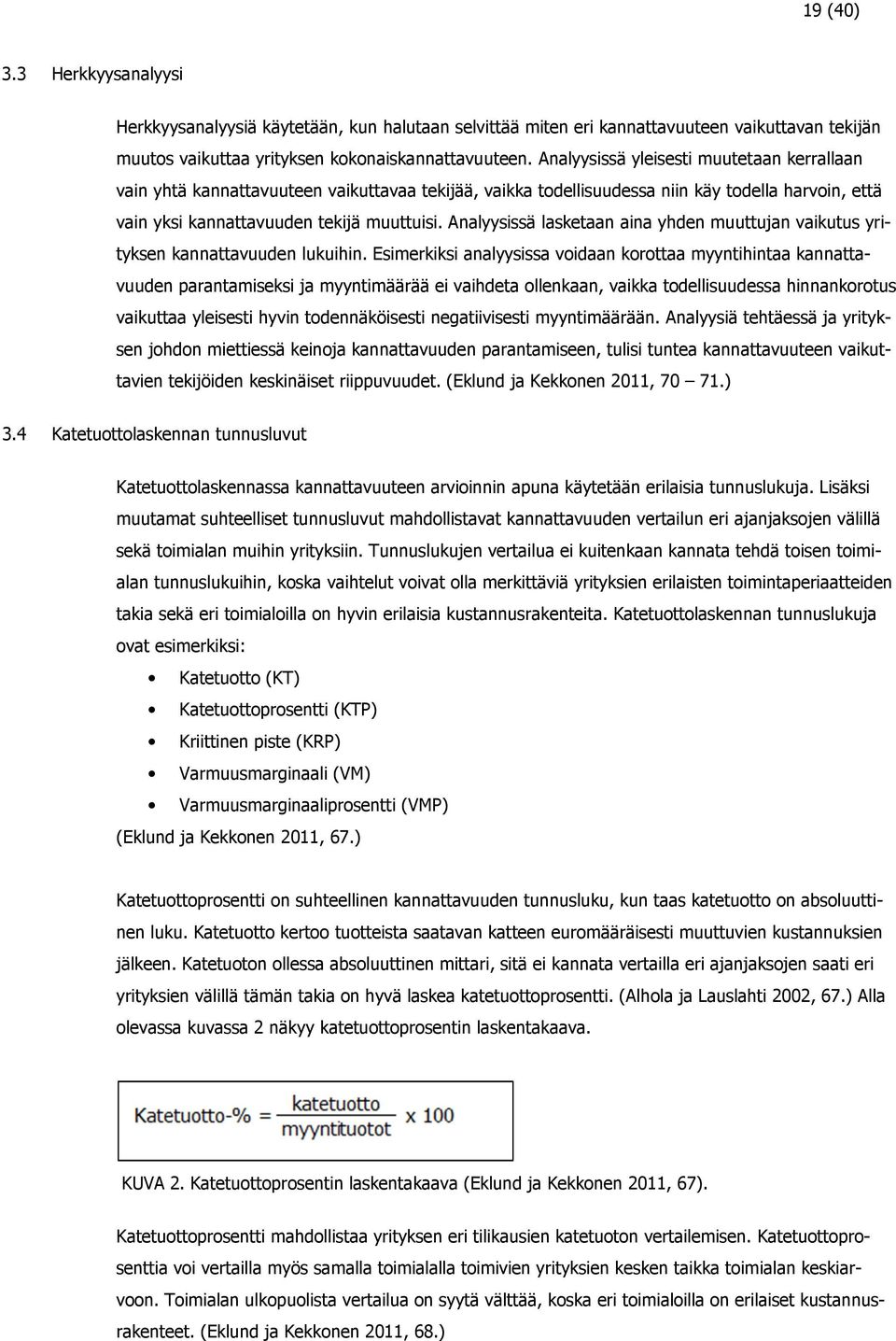 Analyysissä lasketaan aina yhden muuttujan vaikutus yrityksen kannattavuuden lukuihin.