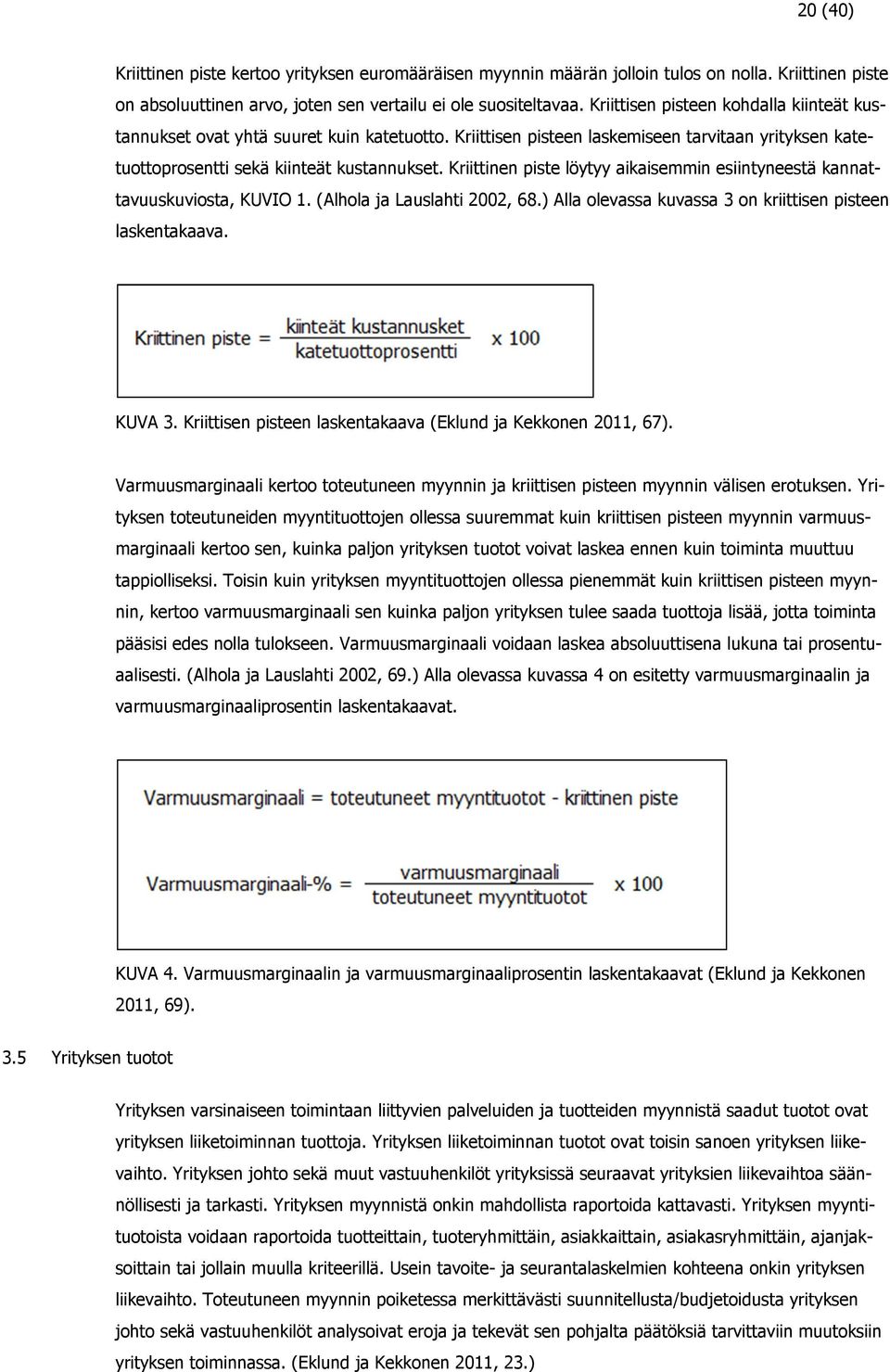 Kriittinen piste löytyy aikaisemmin esiintyneestä kannattavuuskuviosta, KUVIO 1. (Alhola ja Lauslahti 2002, 68.) Alla olevassa kuvassa 3 on kriittisen pisteen laskentakaava. KUVA 3.