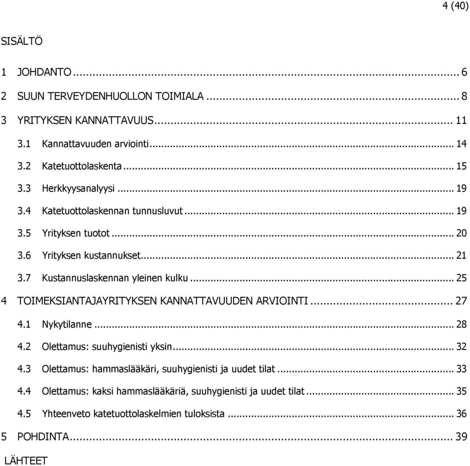 .. 25 4 TOIMEKSIANTAJAYRITYKSEN KANNATTAVUUDEN ARVIOINTI... 27 4.1 Nykytilanne... 28 4.2 Olettamus: suuhygienisti yksin... 32 4.