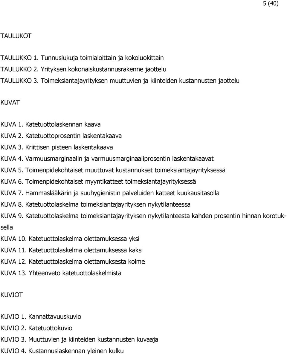 Kriittisen pisteen laskentakaava KUVA 4. Varmuusmarginaalin ja varmuusmarginaaliprosentin laskentakaavat KUVA 5. Toimenpidekohtaiset muuttuvat kustannukset toimeksiantajayrityksessä KUVA 6.