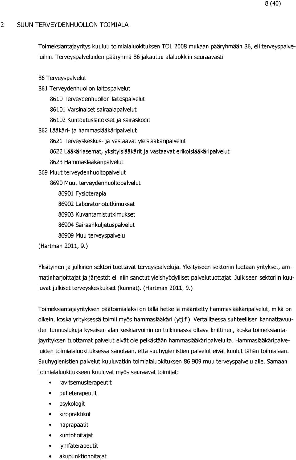 Kuntoutuslaitokset ja sairaskodit 862 Lääkäri- ja hammaslääkäripalvelut 8621 Terveyskeskus- ja vastaavat yleislääkäripalvelut 8622 Lääkäriasemat, yksityislääkärit ja vastaavat erikoislääkäripalvelut