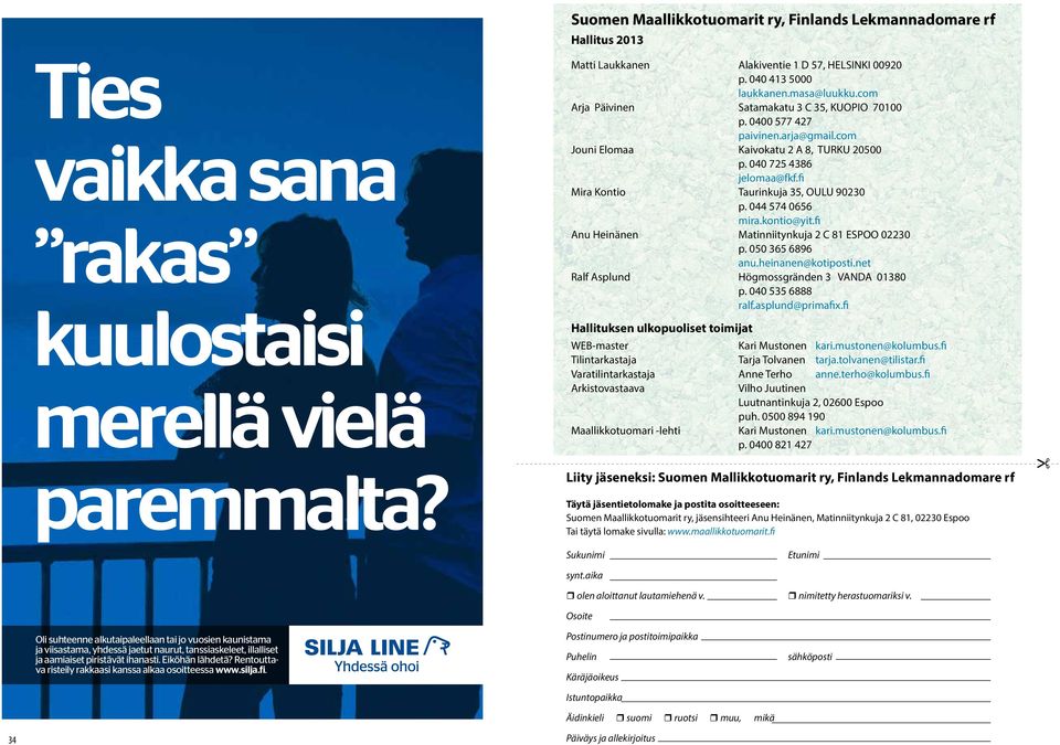 fi Mira Kontio Taurinkuja 35, OULU 90230 p. 044 574 0656 mira.kontio@yit.fi Anu Heinänen Matinniitynkuja 2 C 81 ESPOO 02230 p. 050 365 6896 anu.heinanen@kotiposti.