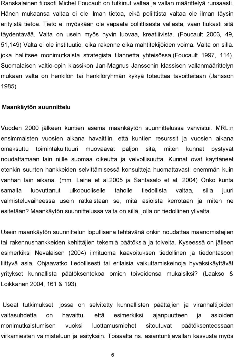 (Foucault 2003, 49, 51,149) Valta ei ole instituutio, eikä rakenne eikä mahtitekijöiden voima. Valta on sillä. joka hallitsee monimutkaista strategista tilannetta yhteisössä.(foucault 1997, 114).