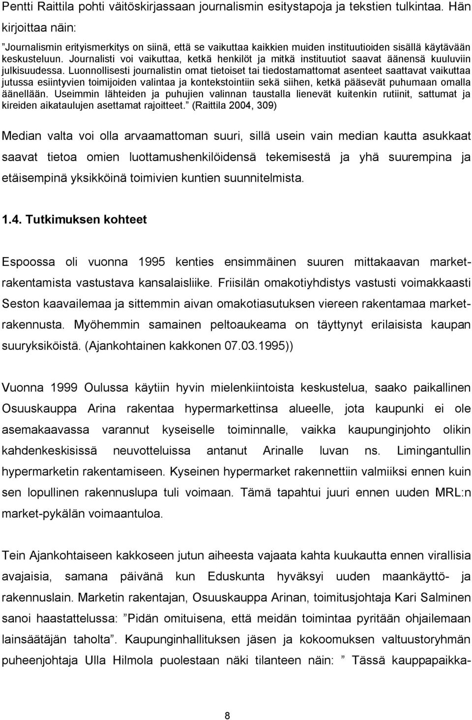 Journalisti voi vaikuttaa, ketkä henkilöt ja mitkä instituutiot saavat äänensä kuuluviin julkisuudessa.