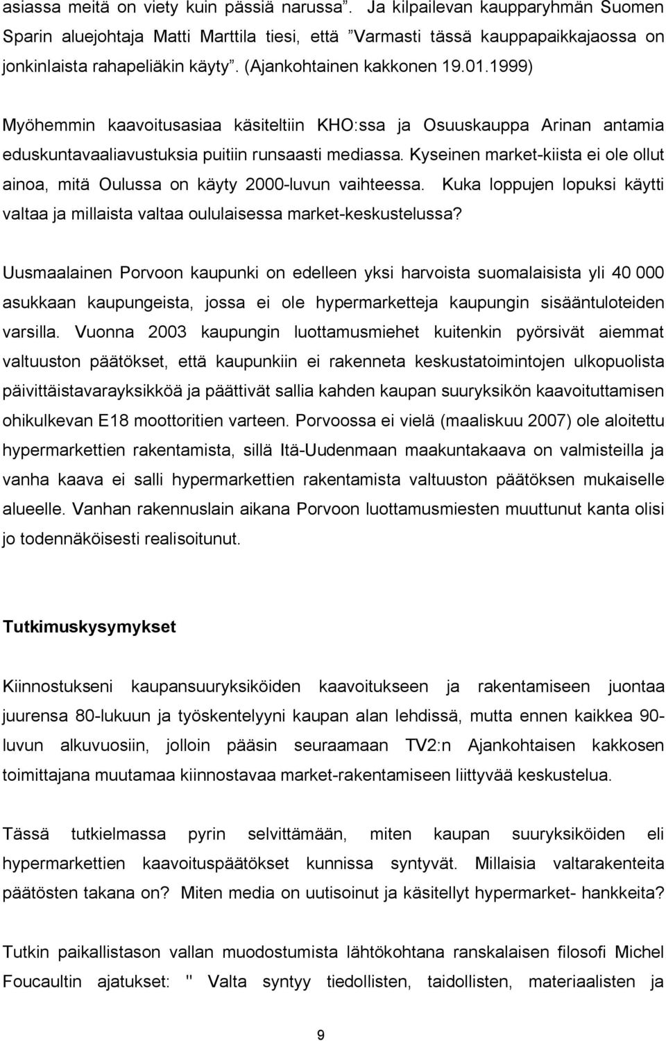 Kyseinen market kiista ei ole ollut ainoa, mitä Oulussa on käyty 2000 luvun vaihteessa. Kuka loppujen lopuksi käytti valtaa ja millaista valtaa oululaisessa market keskustelussa?