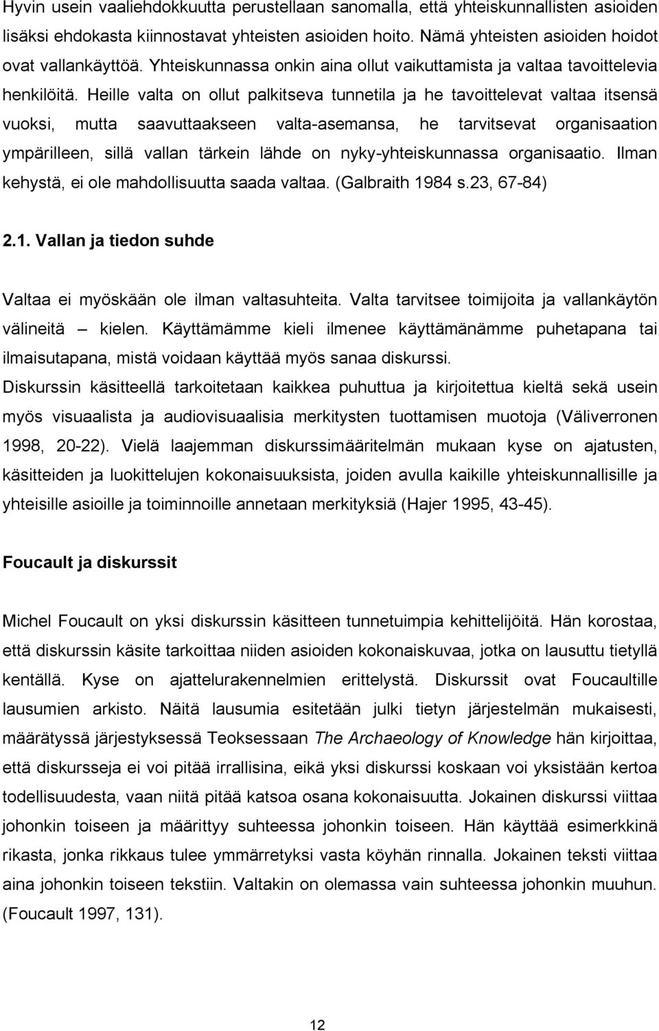 Heille valta on ollut palkitseva tunnetila ja he tavoittelevat valtaa itsensä vuoksi, mutta saavuttaakseen valta asemansa, he tarvitsevat organisaation ympärilleen, sillä vallan tärkein lähde on nyky