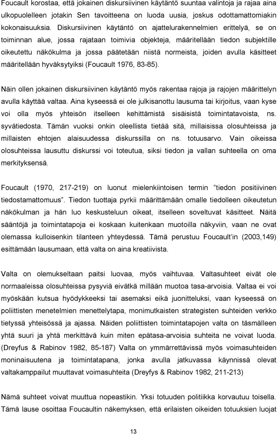 normeista, joiden avulla käsitteet määritellään hyväksytyiksi (Foucault 1976, 83 85). Näin ollen jokainen diskursiivinen käytäntö myös rakentaa rajoja ja rajojen määrittelyn avulla käyttää valtaa.