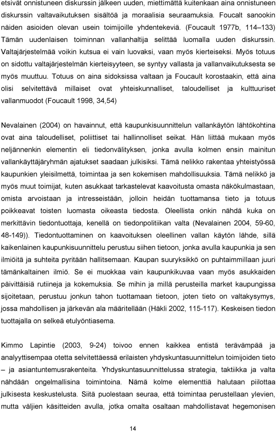 Valtajärjestelmää voikin kutsua ei vain luovaksi, vaan myös kierteiseksi. Myös totuus on sidottu valtajärjestelmän kierteisyyteen, se syntyy vallasta ja vallanvaikutuksesta se myös muuttuu.