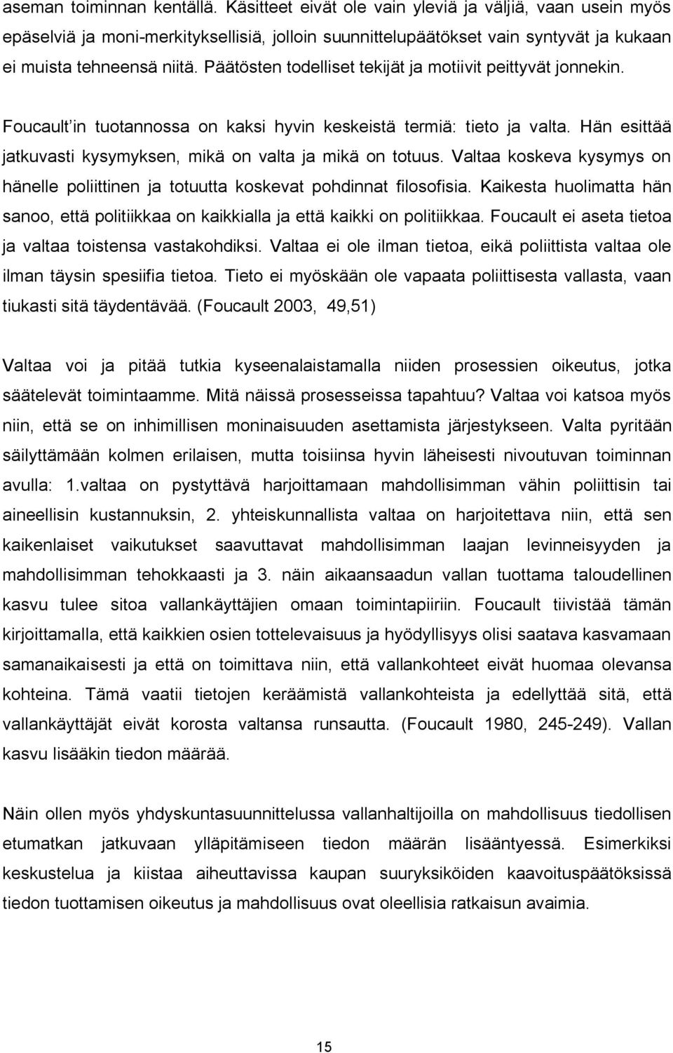 Päätösten todelliset tekijät ja motiivit peittyvät jonnekin. Foucault in tuotannossa on kaksi hyvin keskeistä termiä: tieto ja valta.