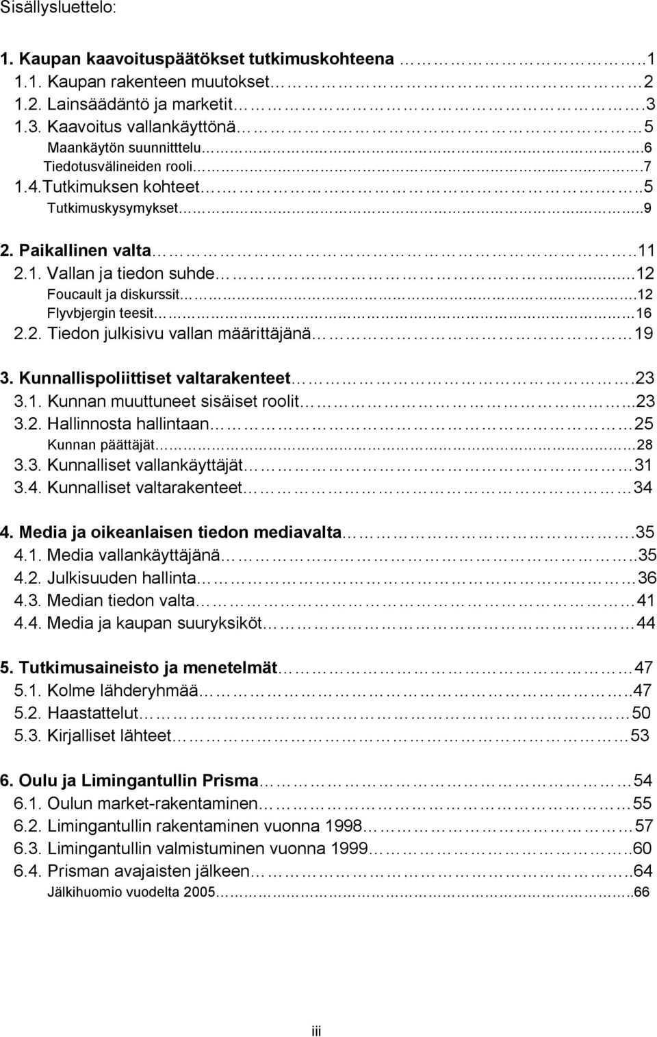 Kunnallispoliittiset valtarakenteet.23 3.1. Kunnan muuttuneet sisäiset roolit...23 3.2. Hallinnosta hallintaan 25 Kunnan päättäjät 28 3.3. Kunnalliset vallankäyttäjät 31 3.4.