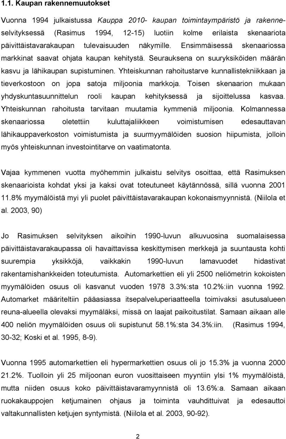 Yhteiskunnan rahoitustarve kunnallistekniikkaan ja tieverkostoon on jopa satoja miljoonia markkoja. Toisen skenaarion mukaan yhdyskuntasuunnittelun rooli kaupan kehityksessä ja sijoittelussa kasvaa.