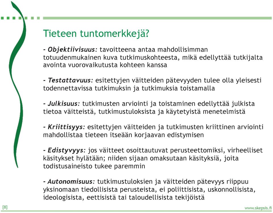 pätevyyden tulee olla yleisesti todennettavissa tutkimuksin ja tutkimuksia toistamalla - Julkisuus: tutkimusten arviointi ja toistaminen edellyttää julkista tietoa väitteistä, tutkimustuloksista ja