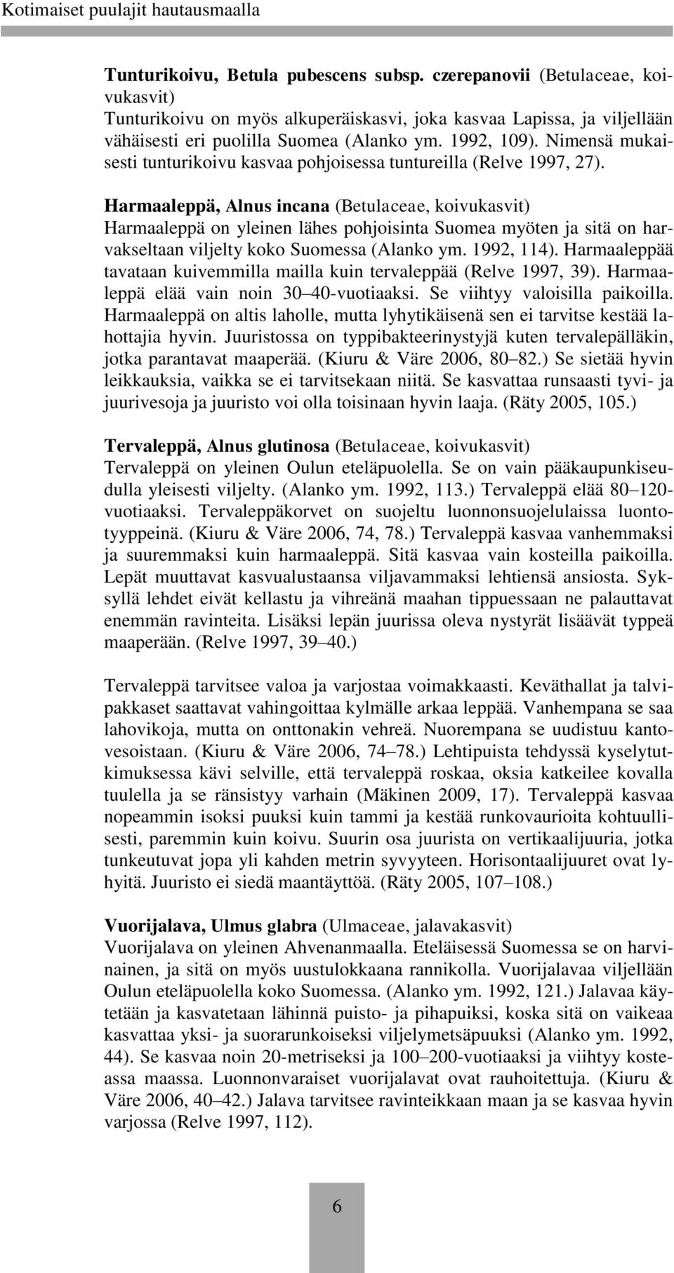 Harmaaleppä, Alnus incana (Betulaceae, koivukasvit) Harmaaleppä on yleinen lähes pohjoisinta Suomea myöten ja sitä on harvakseltaan viljelty koko Suomessa (Alanko ym. 1992, 114).