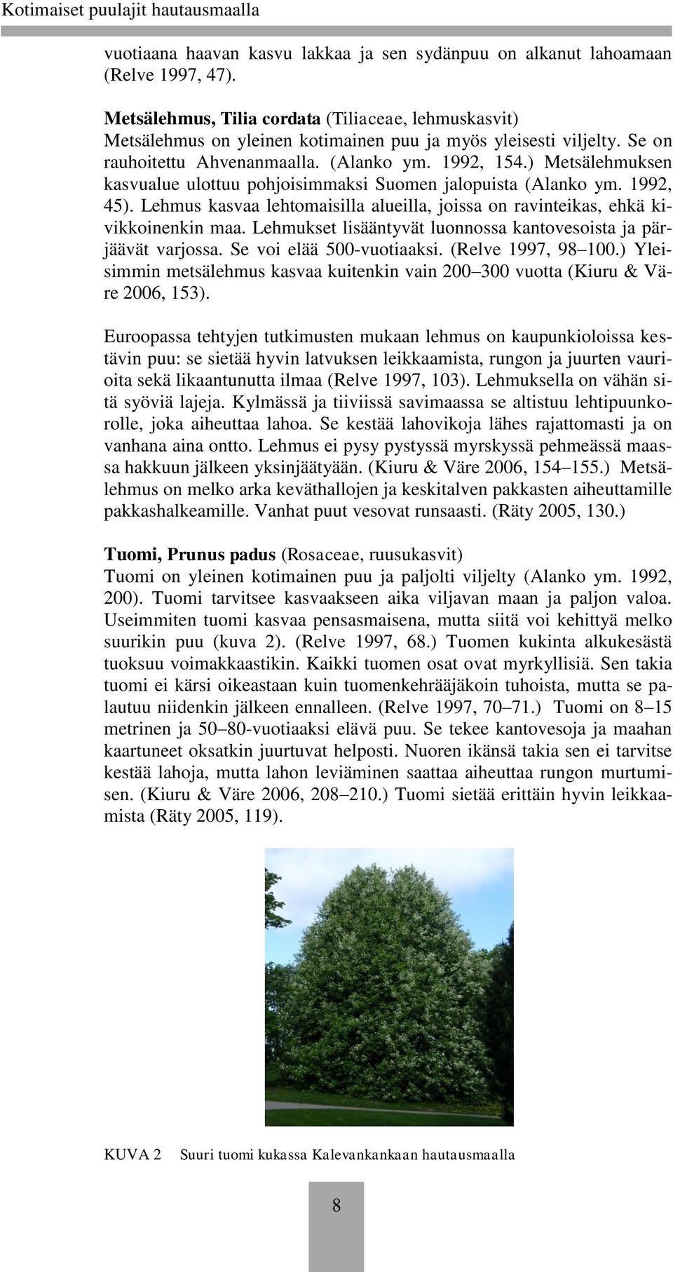 ) Metsälehmuksen kasvualue ulottuu pohjoisimmaksi Suomen jalopuista (Alanko ym. 1992, 45). Lehmus kasvaa lehtomaisilla alueilla, joissa on ravinteikas, ehkä kivikkoinenkin maa.