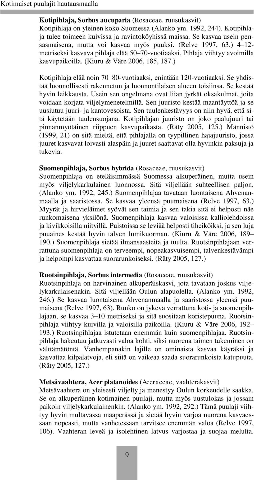 (Kiuru & Väre 2006, 185, 187.) Kotipihlaja elää noin 70 80-vuotiaaksi, enintään 120-vuotiaaksi. Se yhdistää luonnollisesti rakennetun ja luonnontilaisen alueen toisiinsa. Se kestää hyvin leikkausta.