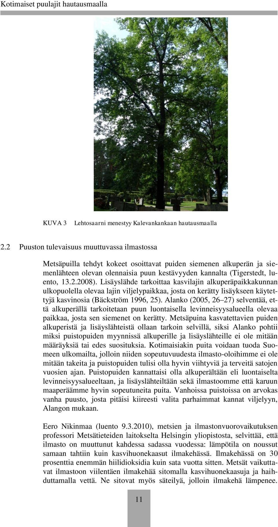 Lisäyslähde tarkoittaa kasvilajin alkuperäpaikkakunnan ulkopuolella olevaa lajin viljelypaikkaa, josta on kerätty lisäykseen käytettyjä kasvinosia (Bäckström 1996, 25).