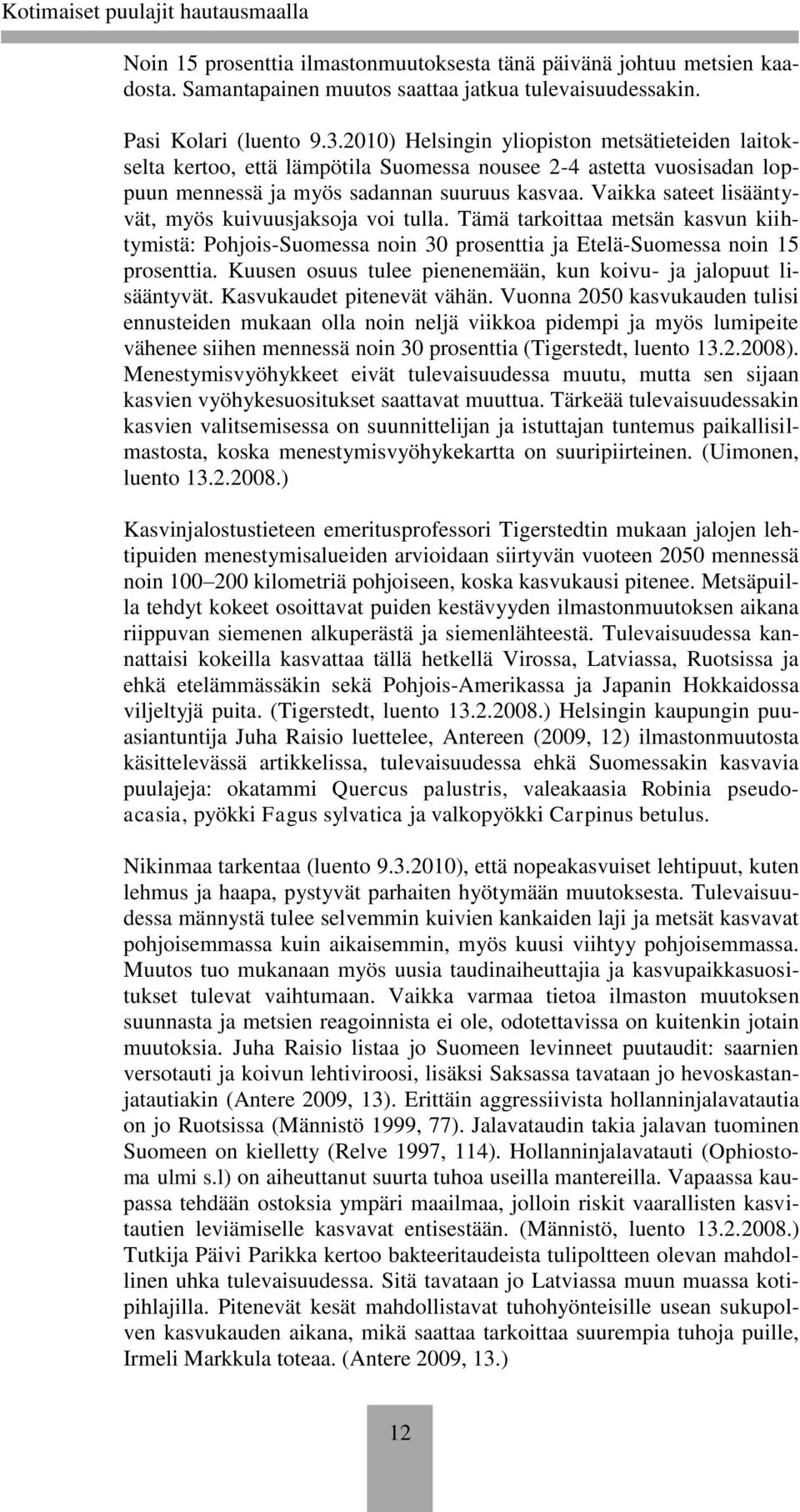 Vaikka sateet lisääntyvät, myös kuivuusjaksoja voi tulla. Tämä tarkoittaa metsän kasvun kiihtymistä: Pohjois-Suomessa noin 30 prosenttia ja Etelä-Suomessa noin 15 prosenttia.