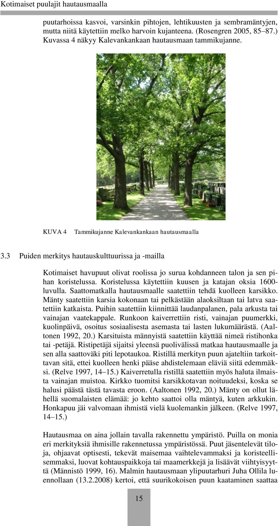 3 Puiden merkitys hautauskulttuurissa ja -mailla Kotimaiset havupuut olivat roolissa jo surua kohdanneen talon ja sen pihan koristelussa. Koristelussa käytettiin kuusen ja katajan oksia 1600- luvulla.