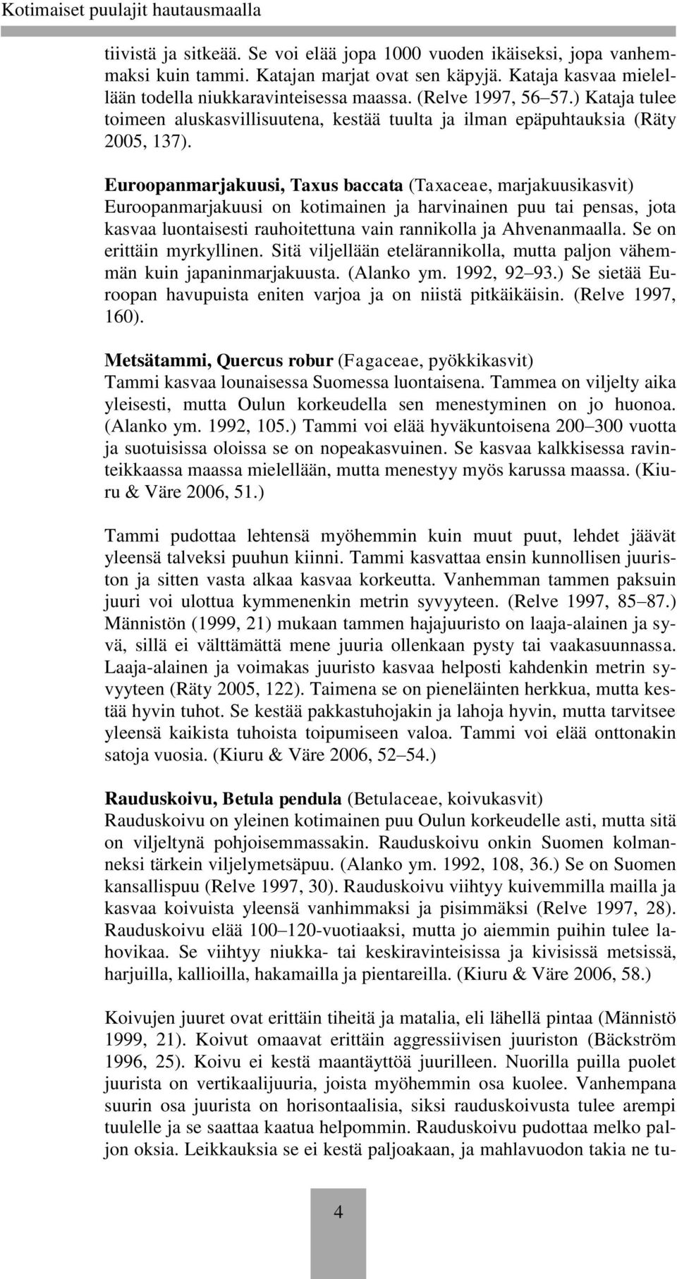 Euroopanmarjakuusi, Taxus baccata (Taxaceae, marjakuusikasvit) Euroopanmarjakuusi on kotimainen ja harvinainen puu tai pensas, jota kasvaa luontaisesti rauhoitettuna vain rannikolla ja Ahvenanmaalla.