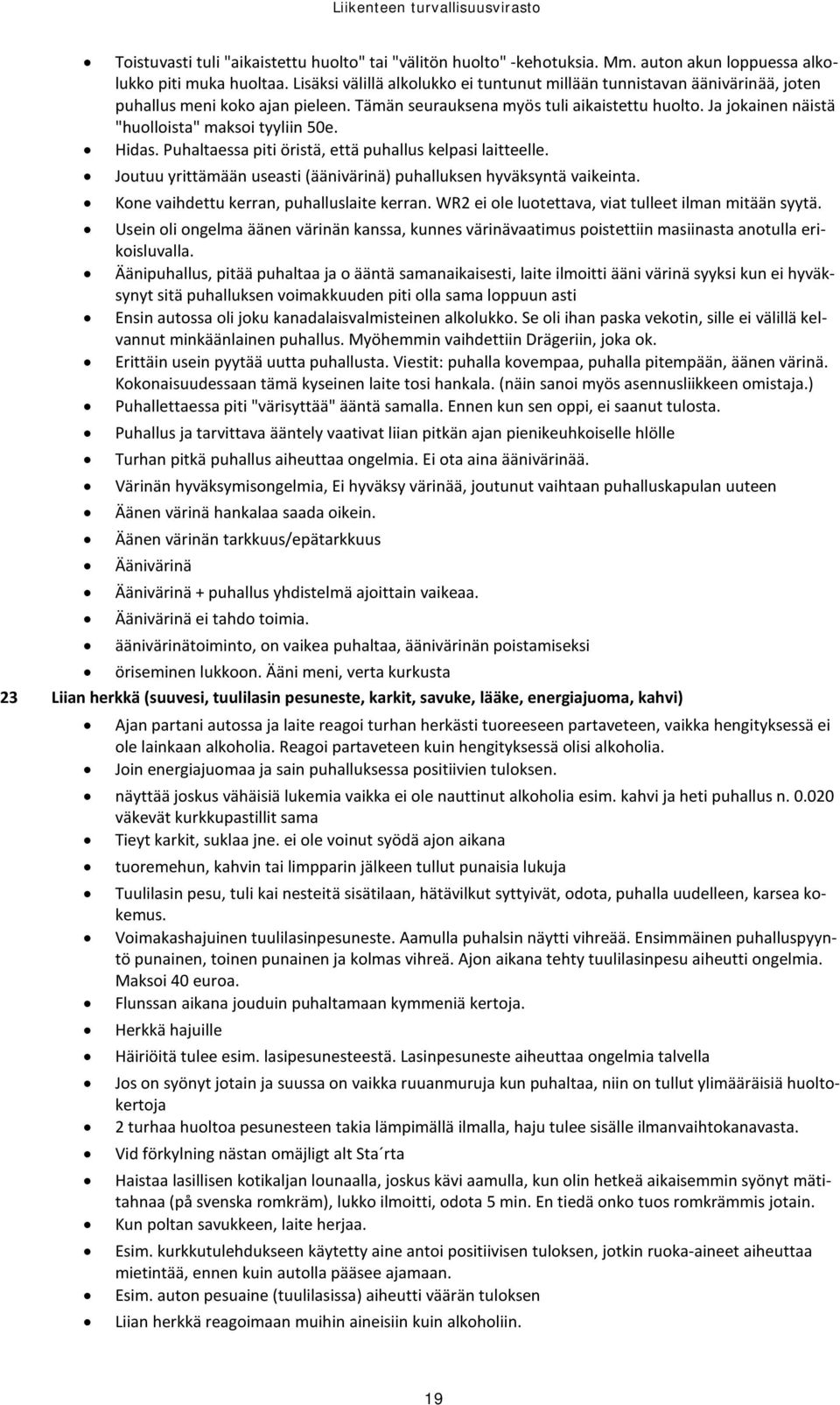 Ja jokainen näistä "huolloista" maksoi tyyliin 50e. Hidas. Puhaltaessa piti öristä, että puhallus kelpasi laitteelle. Joutuu yrittämään useasti (äänivärinä) puhalluksen hyväksyntä vaikeinta.