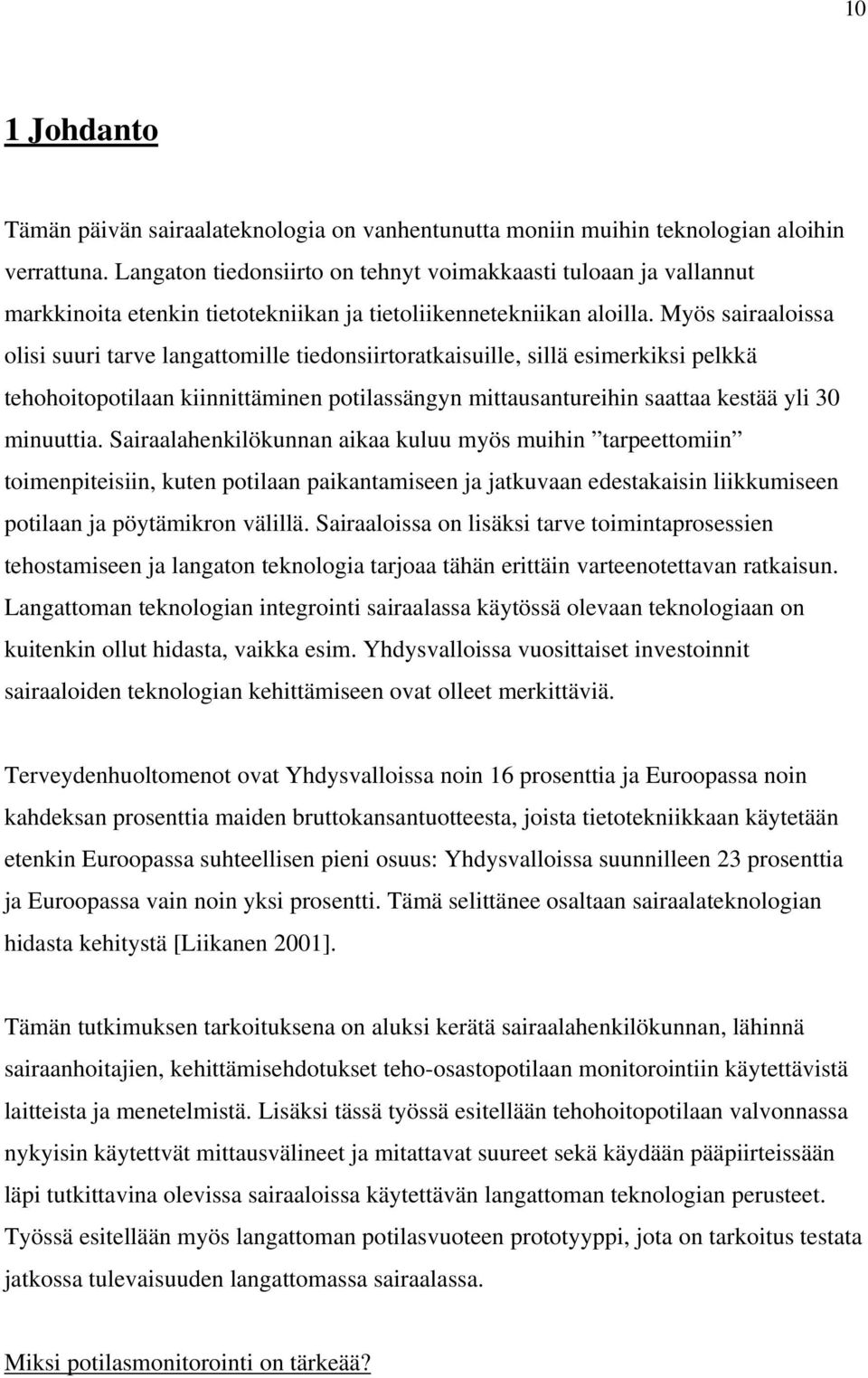 Myös sairaaloissa olisi suuri tarve langattomille tiedonsiirtoratkaisuille, sillä esimerkiksi pelkkä tehohoitopotilaan kiinnittäminen potilassängyn mittausantureihin saattaa kestää yli 30 minuuttia.