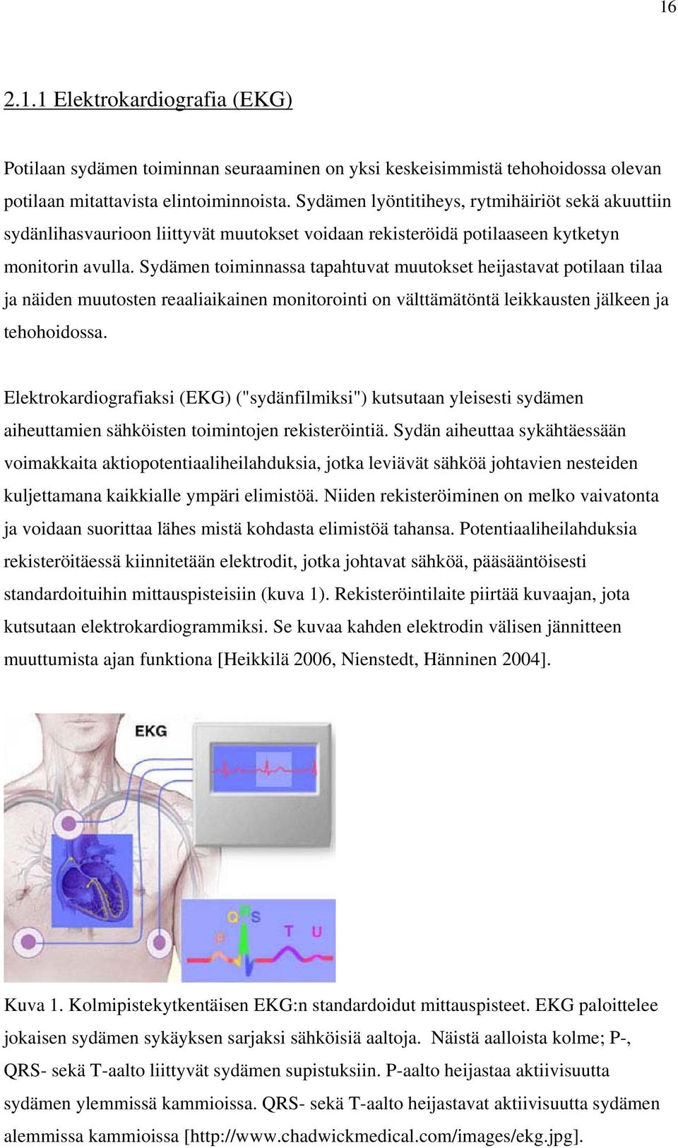 Sydämen toiminnassa tapahtuvat muutokset heijastavat potilaan tilaa ja näiden muutosten reaaliaikainen monitorointi on välttämätöntä leikkausten jälkeen ja tehohoidossa.