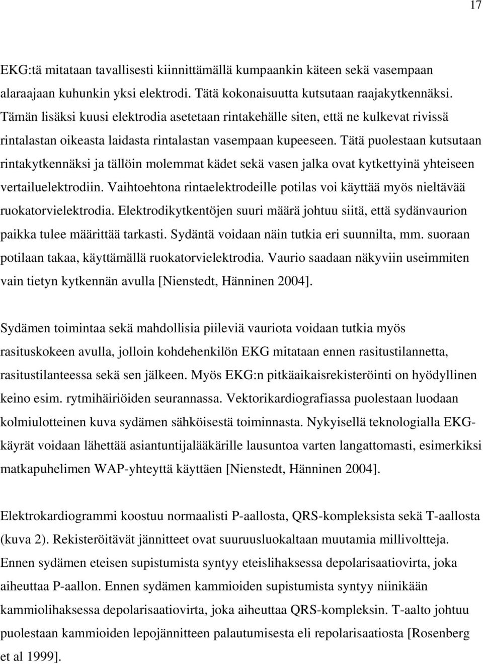 Tätä puolestaan kutsutaan rintakytkennäksi ja tällöin molemmat kädet sekä vasen jalka ovat kytkettyinä yhteiseen vertailuelektrodiin.