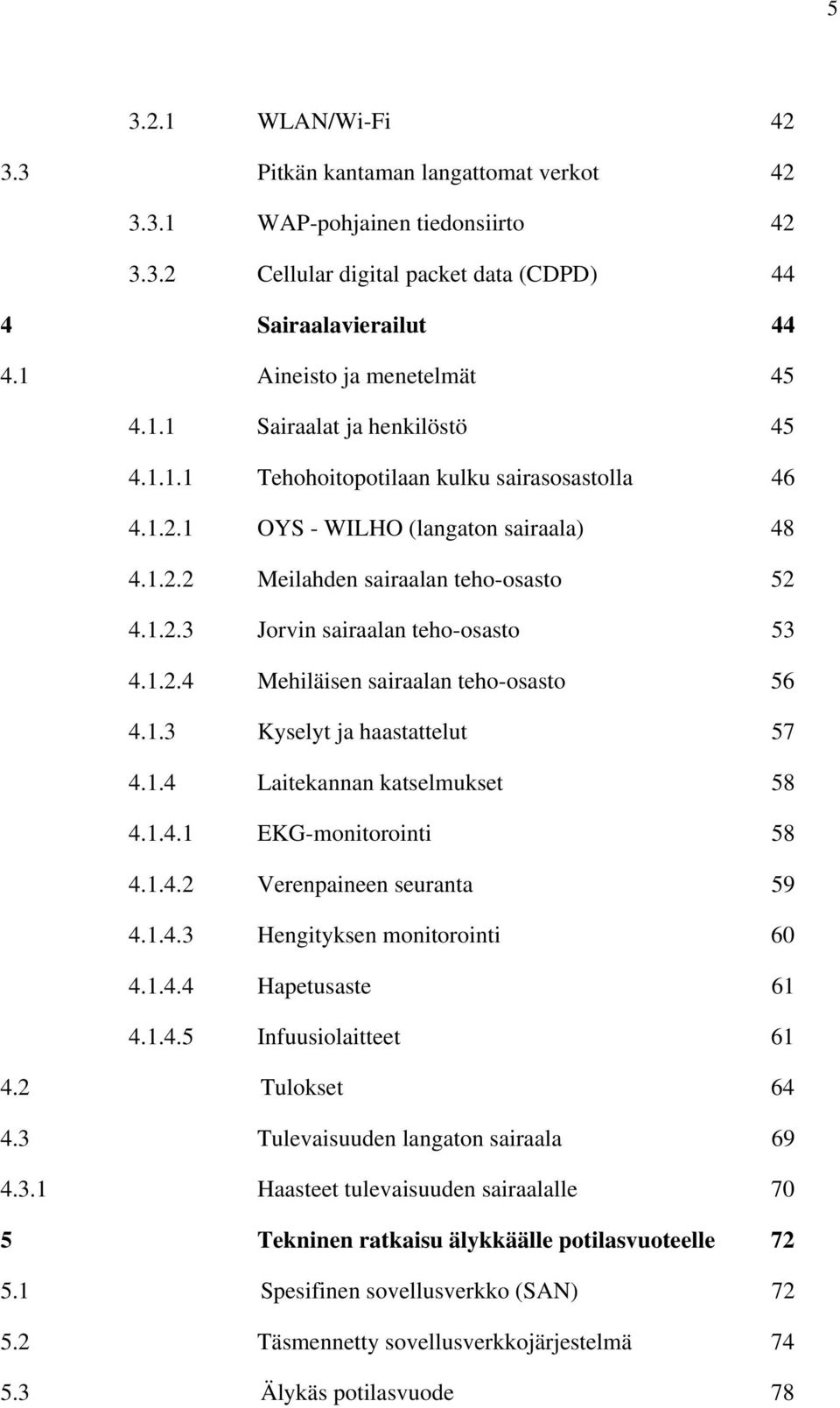 1.2.4 Mehiläisen sairaalan teho-osasto 56 4.1.3 Kyselyt ja haastattelut 57 4.1.4 Laitekannan katselmukset 58 4.1.4.1 EKG-monitorointi 58 4.1.4.2 Verenpaineen seuranta 59 4.1.4.3 Hengityksen monitorointi 60 4.