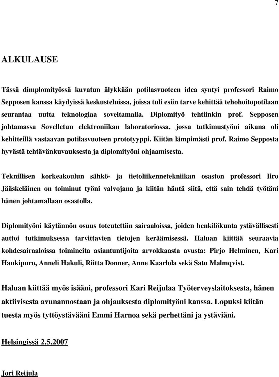 Sepposen johtamassa Sovelletun elektroniikan laboratoriossa, jossa tutkimustyöni aikana oli kehitteillä vastaavan potilasvuoteen prototyyppi. Kiitän lämpimästi prof.