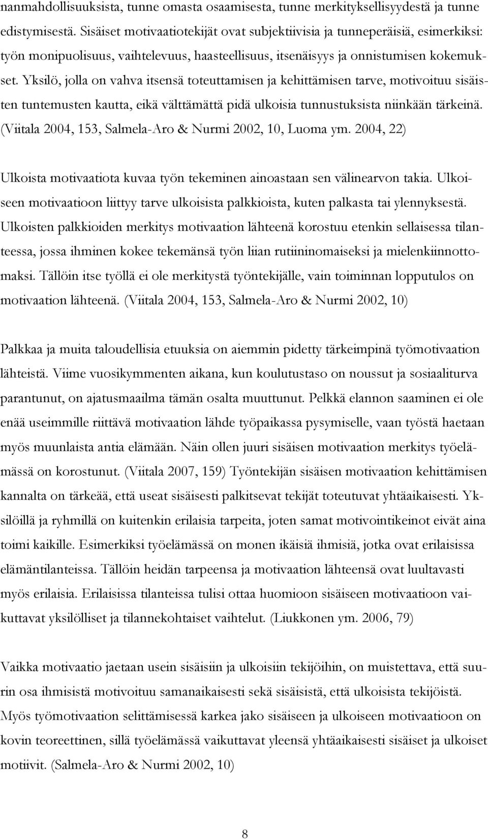Yksilö, jolla on vahva itsensä toteuttamisen ja kehittämisen tarve, motivoituu sisäisten tuntemusten kautta, eikä välttämättä pidä ulkoisia tunnustuksista niinkään tärkeinä.
