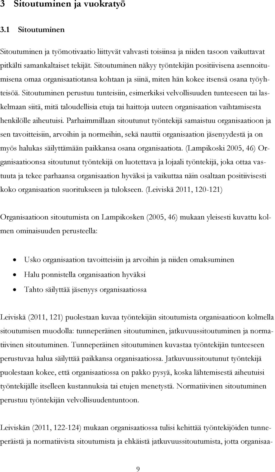 Sitoutuminen perustuu tunteisiin, esimerkiksi velvollisuuden tunteeseen tai laskelmaan siitä, mitä taloudellisia etuja tai haittoja uuteen organisaation vaihtamisesta henkilölle aiheutuisi.