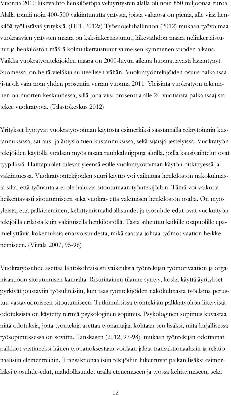 (HPL 2012a) Työsuojeluhallinnon (2012) mukaan työvoimaa vuokraavien yritysten määrä on kaksinkertaistunut, liikevaihdon määrä nelinkertaistunut ja henkilöstön määrä kolminkertaistunut viimeisen