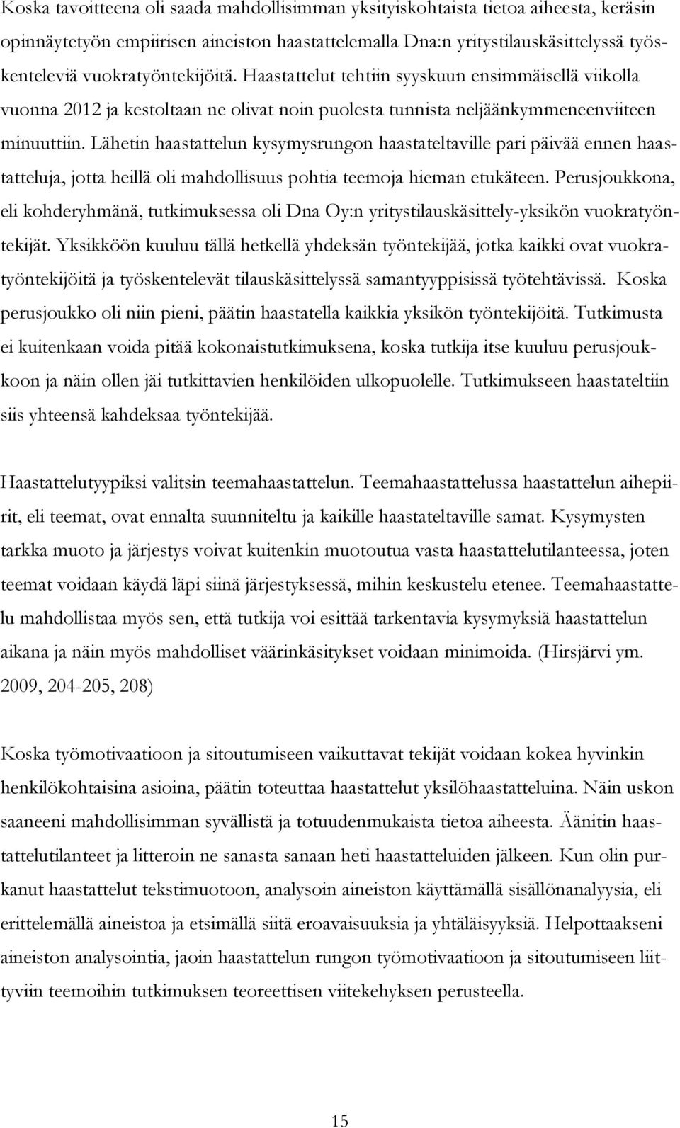 Lähetin haastattelun kysymysrungon haastateltaville pari päivää ennen haastatteluja, jotta heillä oli mahdollisuus pohtia teemoja hieman etukäteen.